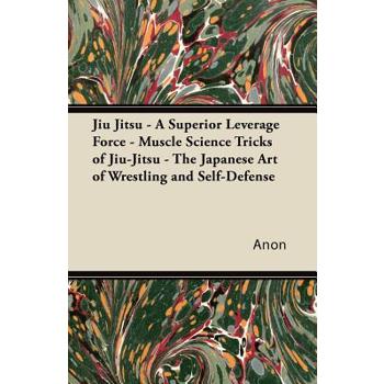 Jiu Jitsu - A Superior Leverage Force - Muscle Science Tricks of Jiu-Jitsu - The Japanese Art of Wrestling and Self-Defense