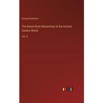 The Seven Great Monarchies of the Ancient Eastern World