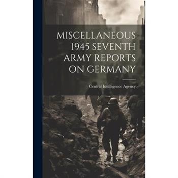 Miscellaneous 1945 Seventh Army Reports on Germany