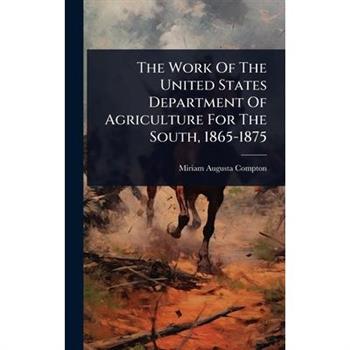 The Work Of The United States Department Of Agriculture For The South, 1865-1875