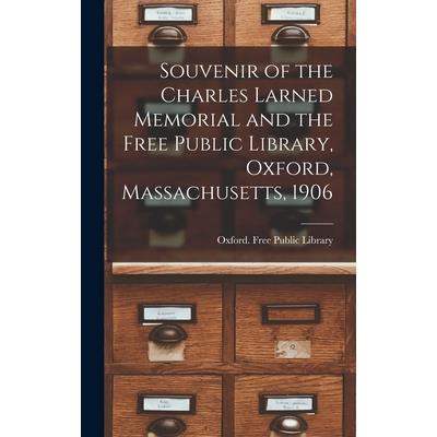 Souvenir of the Charles Larned Memorial and the Free Public Library, Oxford, Massachusetts, 1906 Souvenir of the Charles Larned Memorial and the Free Public Library, Oxford, Massachusetts, 1906