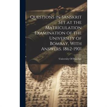 Questions in Sanskrit Set at the Matriculation Examination of the University of Bombay, With Answers. 1862-1901