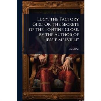 Lucy, the Factory Girl; Or, the Secrets of the Tontine Close, by the Author of ’jessie Melville’