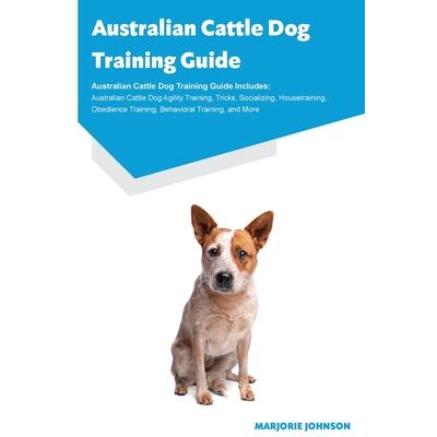 Australian Cattle Dog Training Guide Australian Cattle Dog Training Guide Includes