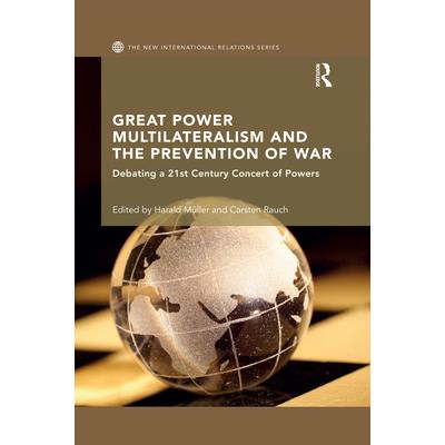 Great Power Multilateralism and the Prevention of WarDebating a 21st Century Concert of Po