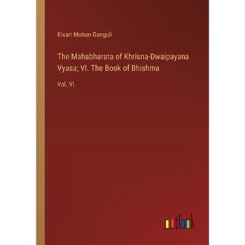 The Mahabharata of Khrisna-Dwaipayana Vyasa; VI. The Book of Bhishma