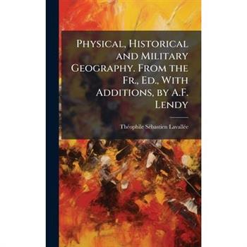Physical, Historical and Military Geography. From the Fr., Ed., With Additions, by A.F. Lendy