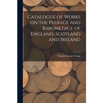 Catalogue of Works on the Peerage and Baronetage of England, Scotland and Ireland