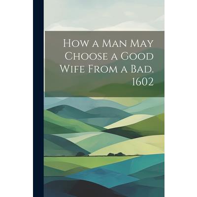 How a man may Choose a Good Wife From a bad. 1602