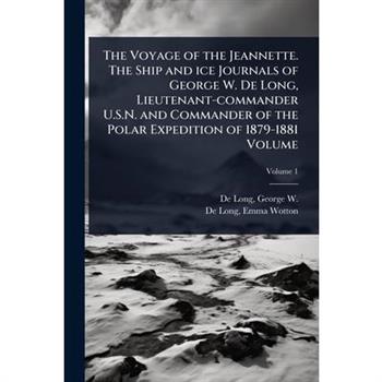 The Voyage of the Jeannette. The Ship and ice Journals of George W. De Long, Lieutenant-commander U.S.N. and Commander of the Polar Expedition of 1879-1881 Volume
