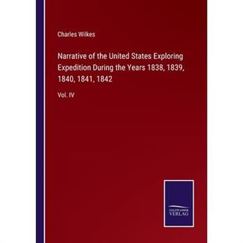 Narrative of the United States Exploring Expedition During the Years 1838, 1839, 1840, 1841, 1842