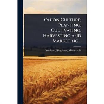 Onion Culture; Planting, Cultivating, Harvesting and Marketing ..