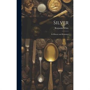 Silver; its History and Romance