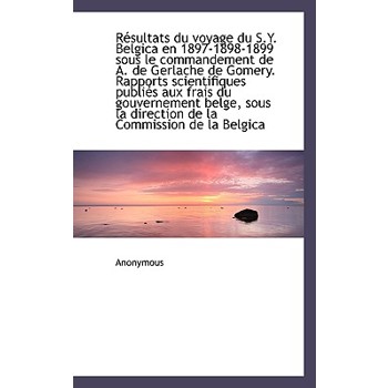 R Sultats Du Voyage Du S.Y. Belgica En 1897-1898-1899 Sous Le Commandement de A. de Gerlache de Gome