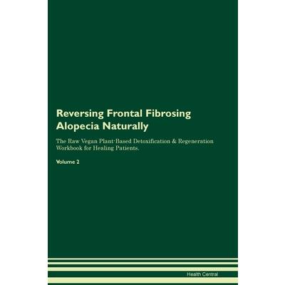 Reversing Frontal Fibrosing Alopecia Naturally The Raw Vegan Plant-Based Detoxification & Regeneration Workbook for Healing Patients. Volume 2