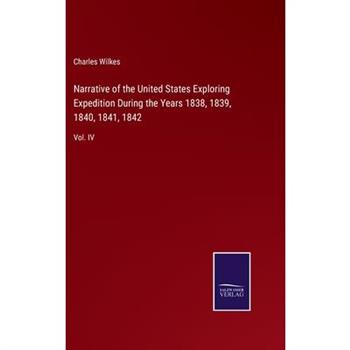 Narrative of the United States Exploring Expedition During the Years 1838, 1839, 1840, 1841, 1842