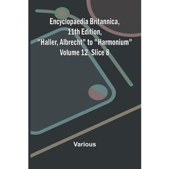 Encyclopaedia Britannica, 11th Edition, "Haller, Albrecht" to "Harmonium" Volume 12, Slice 8