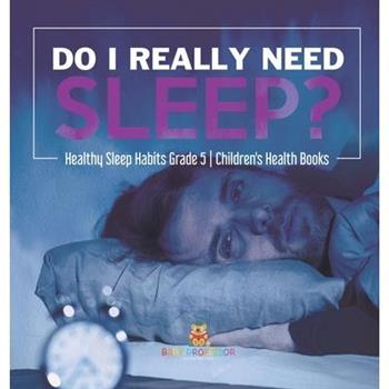 Do I Really Need Sleep? Healthy Sleep Habits Grade 5 Children's Health Books