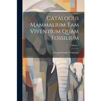 Catalogus Mammalium Tam Viventium Quam Fossilium; Volume 2
