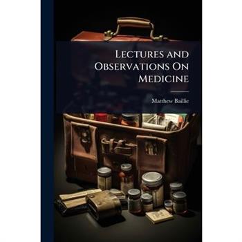 Lectures and Observations On Medicine