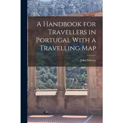 A Handbook for Travellers in Portugal With a Travelling Map