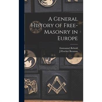 A General History of Free-masonry in Europe
