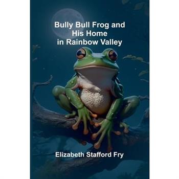 Bully Bull Frog And His Home In Rainbow Valley