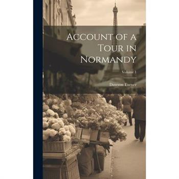 Account of a Tour in Normandy; Volume 1