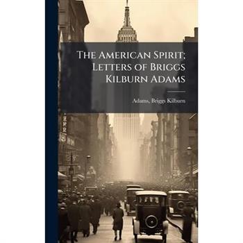 The American Spirit; Letters of Briggs Kilburn Adams