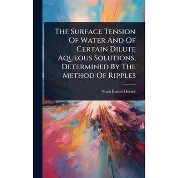 The Surface Tension Of Water And Of Certain Dilute Aqueous Solutions, Determined By The Method Of Ripples