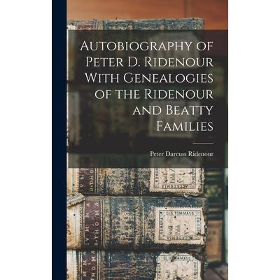 Autobiography of Peter D. Ridenour With Genealogies of the Ridenour and Beatty Families