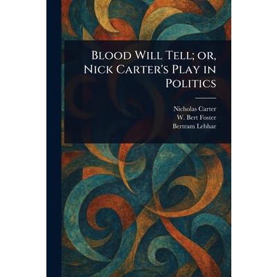 Blood Will Tell; or, Nick Carter's Play in Politics Blood Will Tell; or, Nick Carter's Play in Politics
