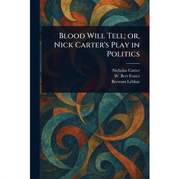 Blood Will Tell; or, Nick Carter's Play in Politics Blood Will Tell; or, Nick Carter's Play in Politics