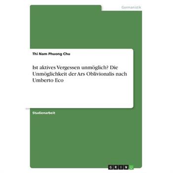 Ist aktives Vergessen unm繹glich? Die Unm繹glichkeit der Ars Oblivionalis nach Umberto Eco