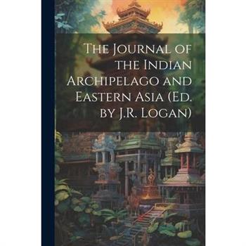 The Journal of the Indian Archipelago and Eastern Asia (Ed. by J.R. Logan)