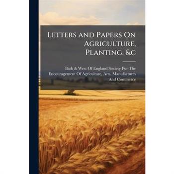 Letters and Papers On Agriculture, Planting, &c