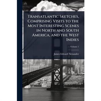 Transatlantic Sketches, Comprising Visits to the Most Interesting Scenes in North and South America, and the West Indies
