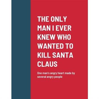 The Only Man I Ever Knew Who Wanted to Kill Santa Claus