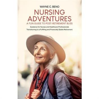 Nursing Adventures-A Fun Guide to Post-Retirement Bliss