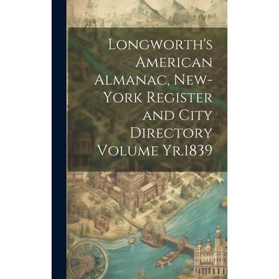 Longworth's American Almanac, New-York Register and City Directory Volume Yr.1839