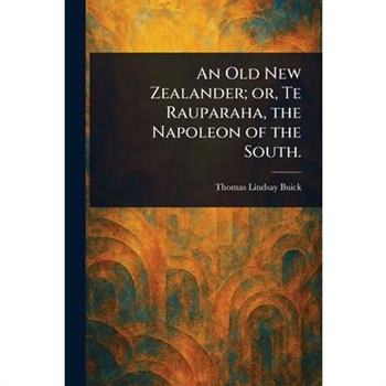 An Old New Zealander; or, Te Rauparaha, the Napoleon of the South.