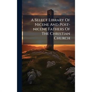 A Select Library Of Nicene And Post-nicene Fathers Of The Christian Church