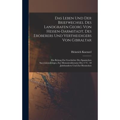 Das Leben Und Der Briefwechsel Des Landgrafen Georg Von Hessen-darmstadt, Des Eroberers Und Vertheidigers Von Gibraltar
