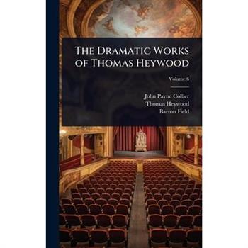 The Dramatic Works of Thomas Heywood