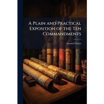 A Plain and Practical Exposition of the Ten Commandments