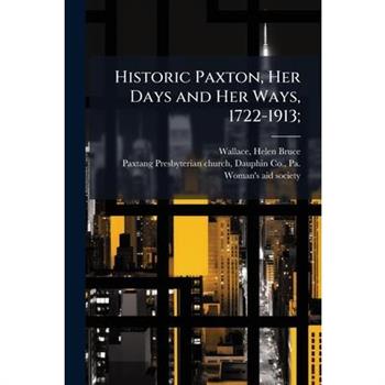 Historic Paxton, Her Days and Her Ways, 1722-1913;