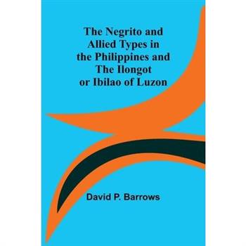 The Negrito and Allied Types in the Philippines and The Ilongot or Ibilao of Luzon