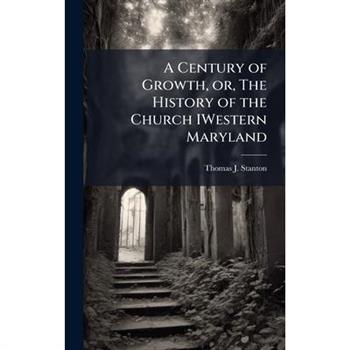 A Century of Growth, or, The History of the Church IWestern Maryland
