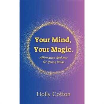 Your Mind, Your Magic. Affirmation Anthems for Young Kings.