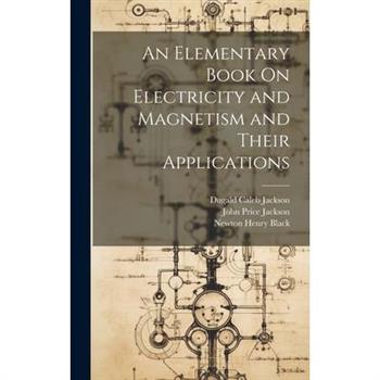 An Elementary Book On Electricity and Magnetism and Their Applications